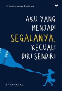 Image of Aku yang Menjadi Segalanya, Kecuali Diri Sendiri